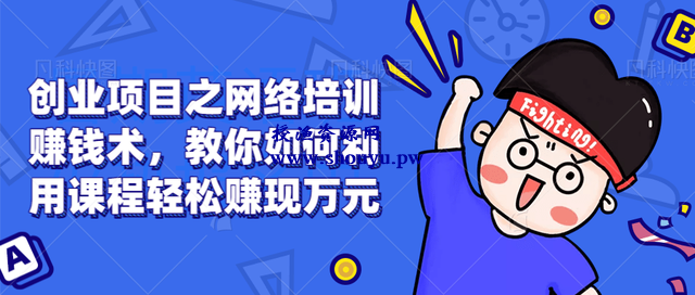 创业项目之网络培训赚钱术，教你如何利用课程轻松赚现万元