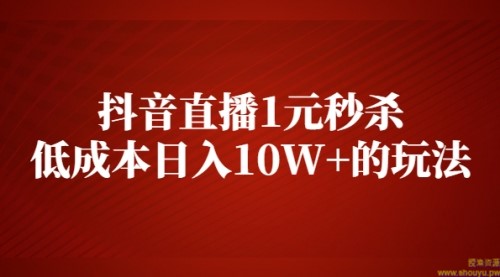 抖音直播1元秒杀，低成本日入10W+的玩法