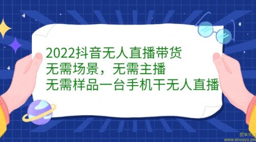 2022抖音无人直播带货，无需场景，无需主播，无需样品 一台手机就能赚钱